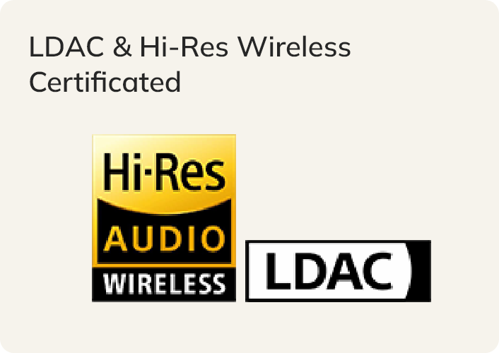 Certificação LDAC e Hi-Res Áudio Wireless para som de alta resolução sem fio com qualidade superior.