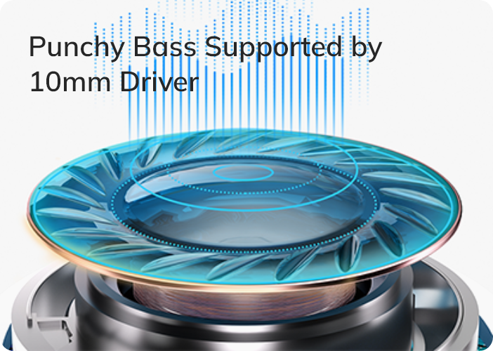 Bass potente com driver de 10mm para som profundo e impactante.