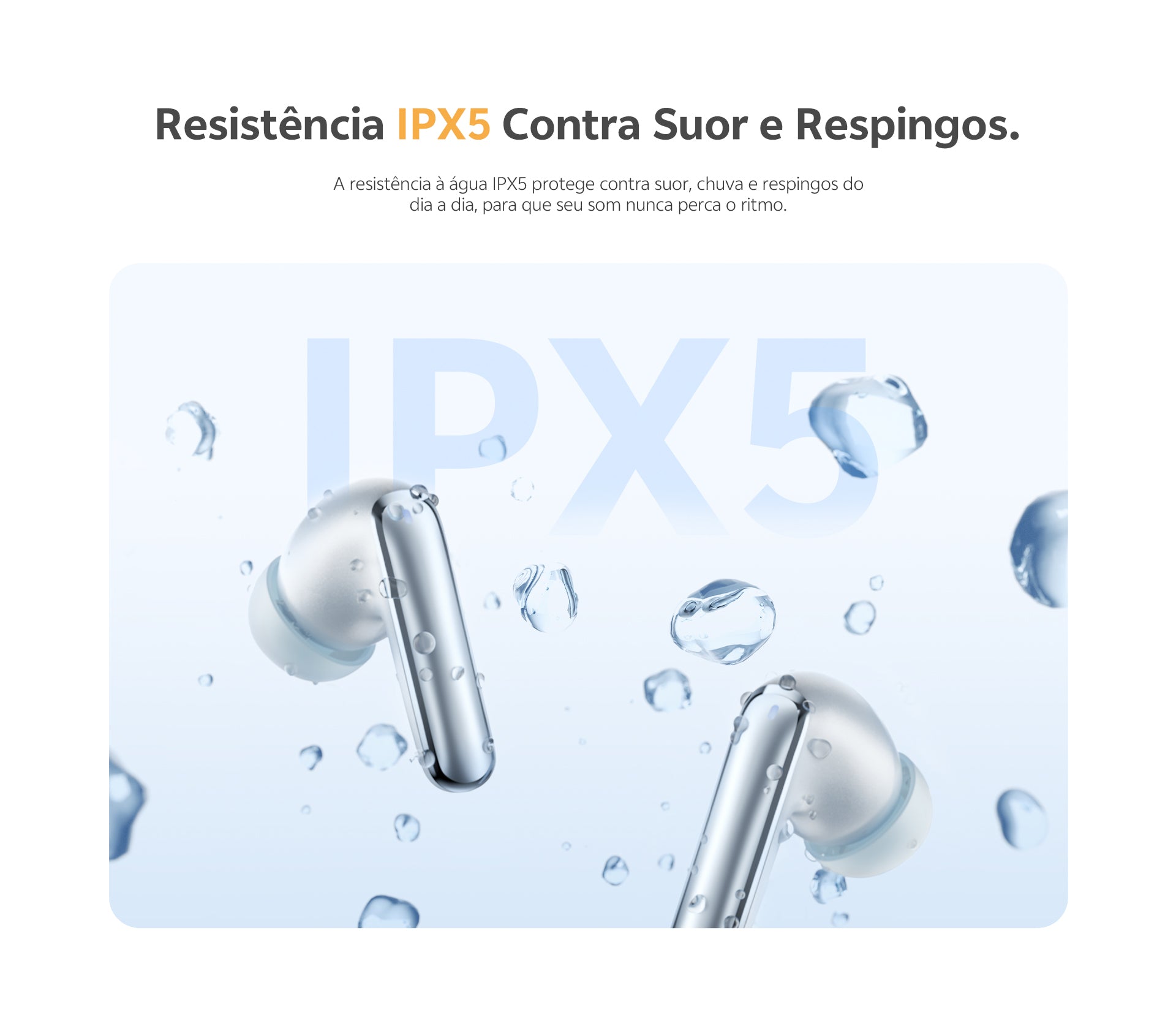 Fones de ouvido com resistência IPX5 contra suor e respingos, ideais para atividades físicas e uso diário.